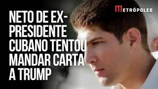 Neto De Ex Presidente De Cuba Tentou Enviar Carta Secreta A Trump