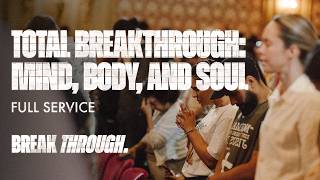 Breakthrough Service LIVE: Total Breakthrough: Mind, Body, and Soul