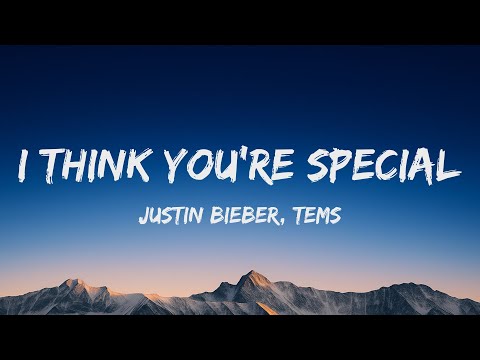 Justin Bieber, Tems - I THINK YOU'RE SPECIAL (Lyrics)