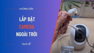 Hướng dẫn lắp đặt camera ngoài trời Ezviz. Minh họa trên mẫu camera ngoài trời Ezviz H8c