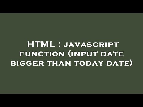 HTML : javascript function (input date bigger than today date)