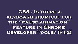 CSS : Is there a keyboard shortcut for the pause animation feature in Chrome Developer Tools (F12