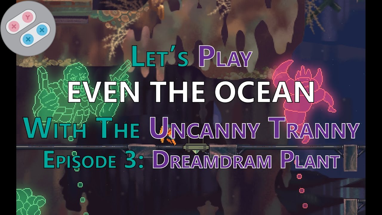 Let's Play Even The Ocean Episode 3: Dreamdram Plant