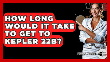 How Long Would It Take To Get To Kepler 22b? - Physics Frontier