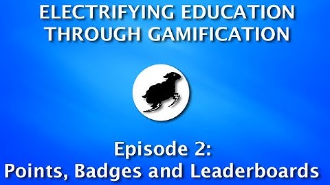 Electrifying Education Through Gamification: Episode 2 - Points, Badges and Leaderboards