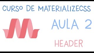 CURSO MATERIALIZECSS - AULA 2  - HEADER
