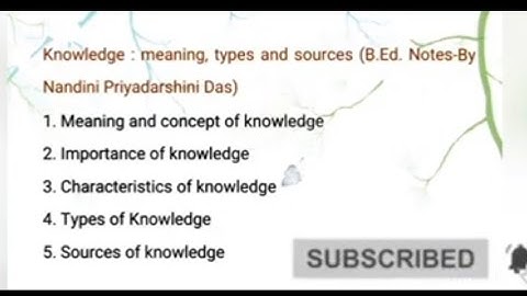 Knowledge - Definition , concept , meaning, types and sources// Knowledge and curriculum