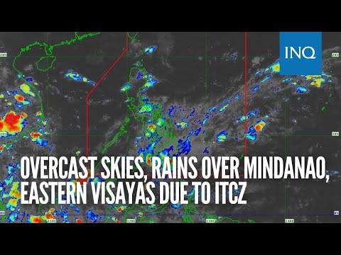 Overcast skies, rains over Mindanao, Eastern Visayas due to ITCZ