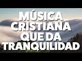 MÚSICA CRISTIANA QUE DA TRANQUILIDAD 2019 [AUDIO OFICIAL]