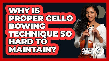 Why Is Proper Cello Bowing Technique So Hard To Maintain? - Classical Serenade