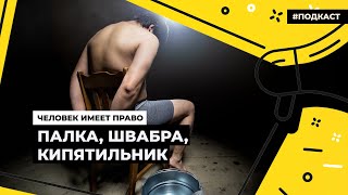 Как пытки стали нормой в российской тюрьме | Подкаст «Человек имеет право»