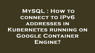 Details MySQL : How to connect to IPv6 addresses in Kubernetes running on Google Container Engine Update
