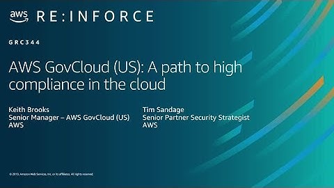 AWS re:Inforce 2019: AWS GovCloud (US): A Path to High Compliance in the Cloud (GRC344)