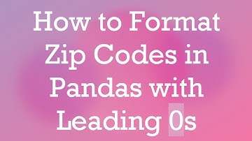 How to Format Zip Codes in Pandas with Leading 0s
