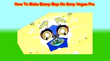 How To Make Bump Map On Sony Vegas Pro