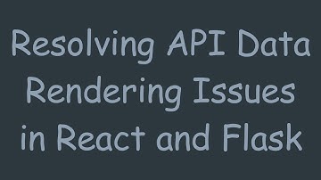 Resolving API Data Rendering Issues in React and Flask
