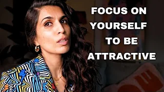 You become the most Attractive when you Focus on Yourself