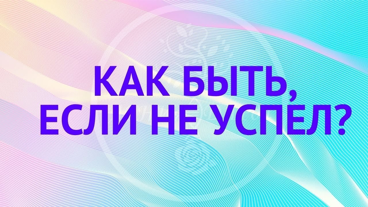 Как быть, если не успел?