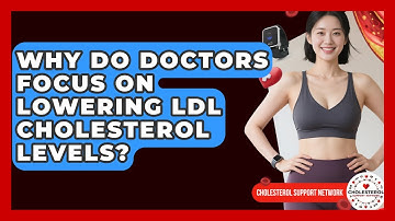 Why Do Doctors Focus on Lowering LDL Cholesterol Levels? - Cholesterol Support Network