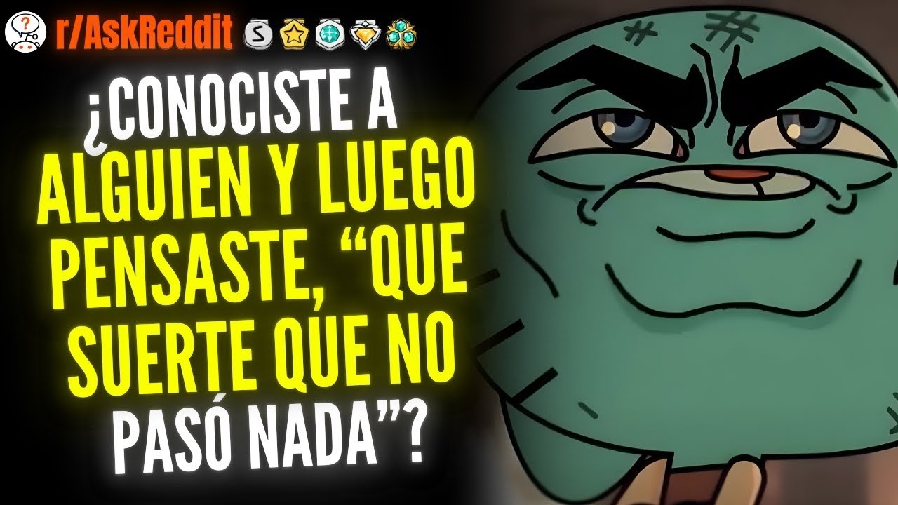 ¿Has Conocido A Alguien Y Después Pensaste  “Qué Suerte Que No Me Pasó Nada”    Reddit