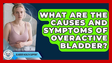 What Are the Causes and Symptoms of Overactive Bladder? | Bladder Health Support News