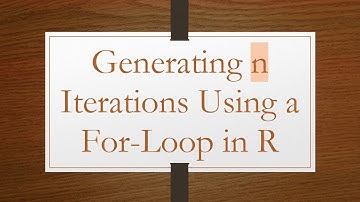Generating n Iterations Using a For-Loop in R