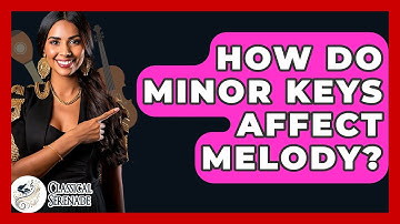 How Do Minor Keys Affect Melody? - Classical Serenade