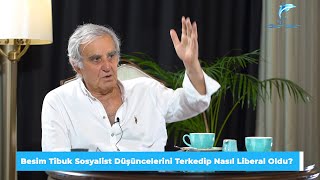 Besim Tibuk Sosyalist Düşüncelerini Terk Edip Nasıl Liberal Oldu?