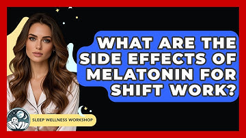 What Are The Side Effects Of Melatonin For Shift Work? - Sleep Wellness Workshop