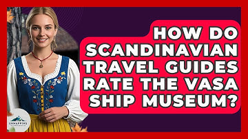 How Do Scandinavian Travel Guides Rate the Vasa Ship Museum? - Unmapping Scandinavia