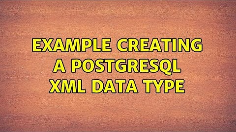 Example creating a PostgreSQL XML data type