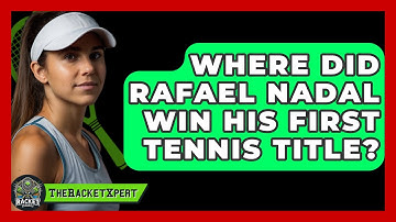 Where Did Rafael Nadal Win His First Tennis Title? - The Racket Xpert