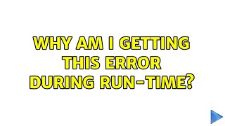 Why am I getting this error during run-time? (2 Solutions!!)