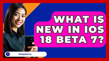 What Is New In iOS 18 Beta 7? - Be App Savvy