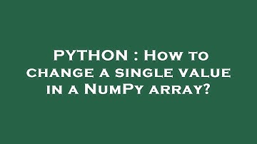 PYTHON : How to change a single value in a NumPy array?