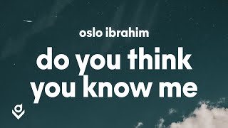 Oslo Ibrahim - Do You Think You Know Me (Lirik)