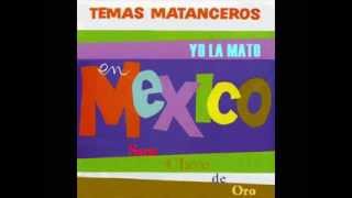 TEMAS MATANCEROS  ¨YO LA MATO¨   CON EL SON CLAVE DE ORO