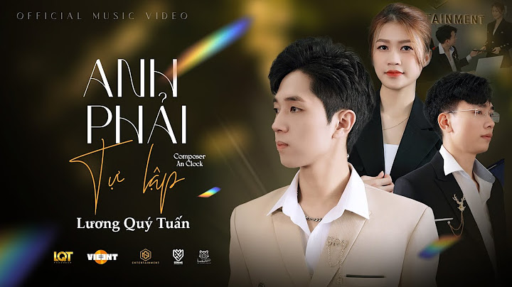 ANH PHẢI TỰ LẬP - LƯƠNG QUÝ TUẤN | OFFICIAL MUSIC VIDEO | anh sẽ để em đi chẳng muốn liên lụy...