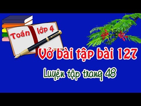 Video vở bài tập toán lớp 4 tập 2 bài 127 trang 48 luyện tập - YouTube