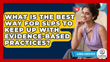 What Is The Best Way For SLPs To Keep Up With Evidence-based Practices? - Clinical Career Path