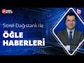 Sorel Dağıstanlı ile Öğle Haberleri (25 Nisan 2026)