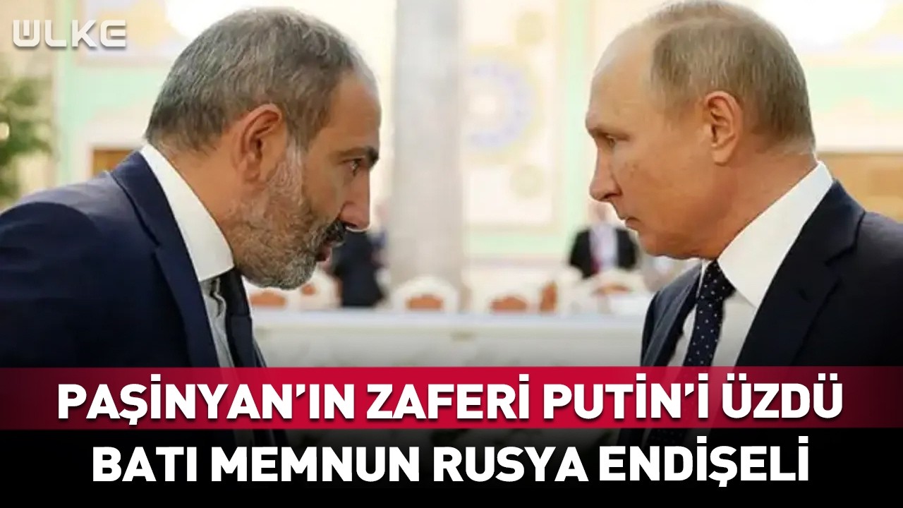 Paşinyan'ın Zaferi Putin'i Üzdü! Batı Memnun Rusya Endişeli...
