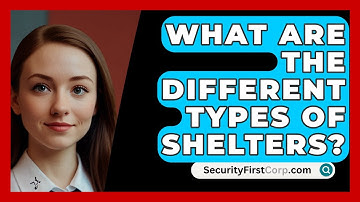 What Are The Different Types Of Shelters? - SecurityFirstCorp.com