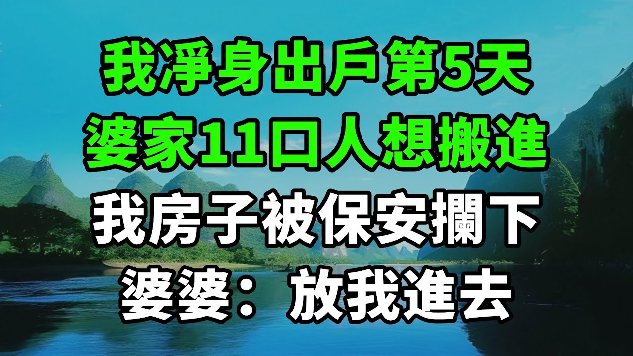 我凈身出戶第5天，婆家11口人想搬進，我房子被保安攔下，婆婆：放我進去【風鈴故事集】#完結故事#情感故事#爽文#婆媳關系#家庭生活#故事頻道#故事分享#情感#正能量#流量