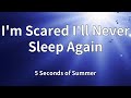 5 Seconds Of Summer I M Scared I Ll Never Sleep Again Lyrics mp3