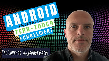 Android Zero Touch enrollment with Microsoft Intune - NEW UPDATES