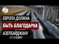 Баку держит слово! Азербайджан продолжит обеспечивать энергобезопасность Европы