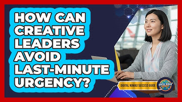 How Can Creative Leaders Avoid Last-Minute Urgency?