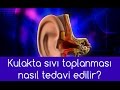 Kulakta sıvı toplanması nasıl tedavi edilir? | Doç. Dr. H. Baki Yılmaz