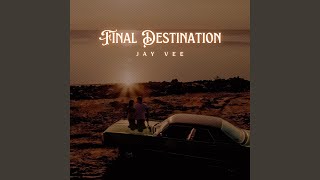 Final Destination - Jay Vee